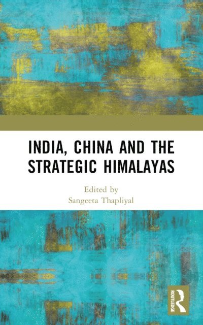Sangeeta Thapliyal - India, China and the Strategic Himalayas, E-bok