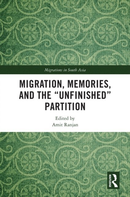 Amit Ranjan - Migration, Memories, and the &quote;Unfinished&quote; Partition, E-bok
