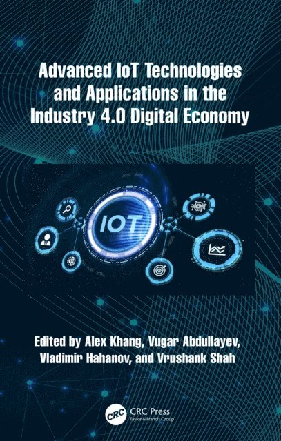 Vrushank Shah, Vladimir Hahanov, Vugar Abdullayev, Alex Khang - Advanced IoT Technologies and Applications in the Industry 4.0 Digital Economy, E-bok