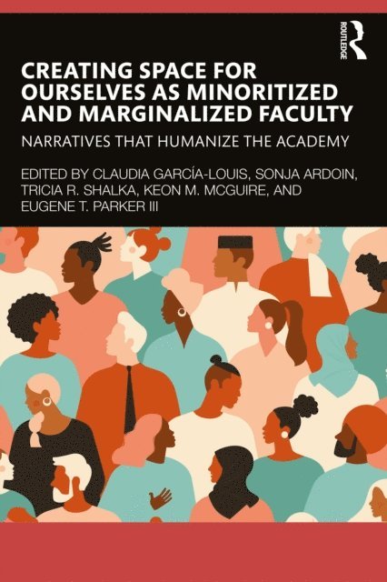 Eugene T. Parker III, Keon M. McGuire, Tricia R. Shalka, Sonja Ardoin, Claudia Garcia-Louis - Creating Space for Ourselves as Minoritized and Marginalized Faculty, E-bok