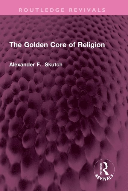 Alexander F. Skutch - Golden Core of Religion, E-bok