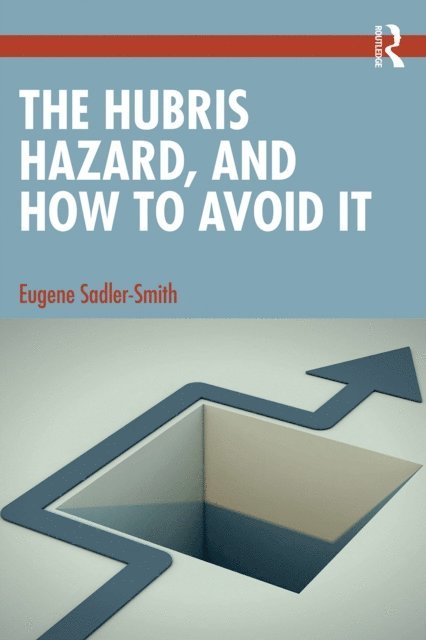 Eugene Sadler-Smith - Hubris Hazard, and How to Avoid It, E-bok