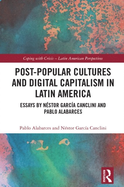 Nestor Garcia Canclini, Pablo Alabarces - Post-Popular Cultures and Digital Capitalism in Latin America, E-bok