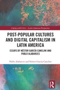 Post-Popular Cultures and Digital Capitalism in Latin America