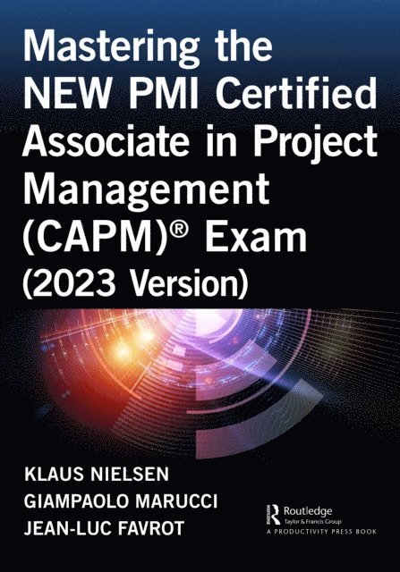 Jean-Luc Favrot, Giampaolo Marucci, Klaus Nielsen - Mastering the NEW PMI Certified Associate in Project Management (CAPM)(R) Exam (2023 Version), E-bok