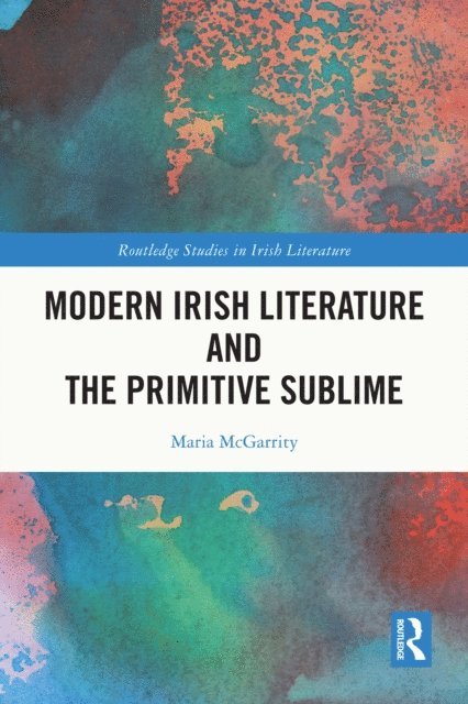 Maria McGarrity - Modern Irish Literature and the Primitive Sublime, E-bok