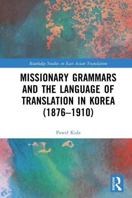 Pawel Kida - Missionary Grammars and the Language of Translation in Korea (1876-1910), E-bok