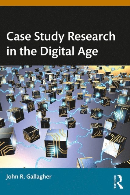 John R. Gallagher - Case Study Research in the Digital Age, E-bok