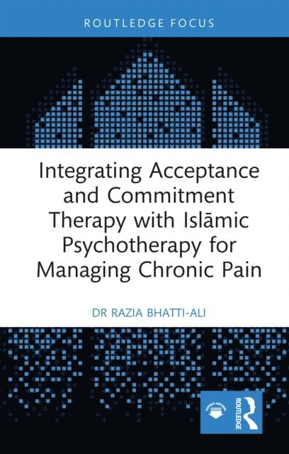 Razia Bhatti-Ali - Integrating Acceptance and Commitment Therapy with Islamic Psychotherapy for Managing Chronic Pain, E-bok