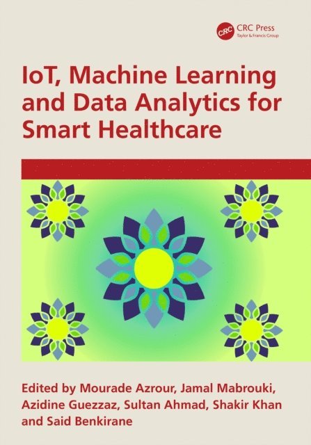 Said Benkirane, Shakir Khan, Sultan Ahmad, Azidine Guezzaz, Jamal Mabrouki, Mourade Azrour - IoT, Machine Learning and Data Analytics for Smart Healthcare, E-bok