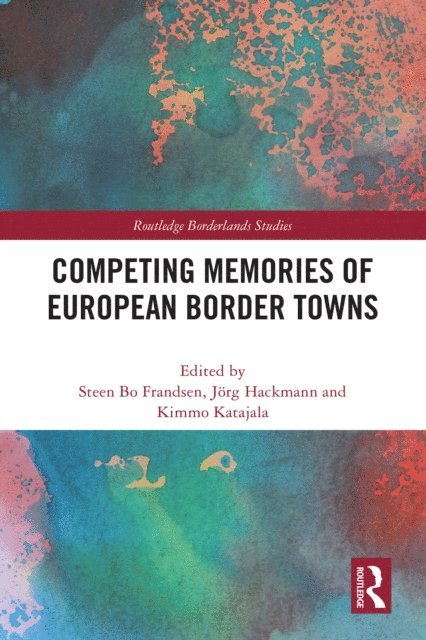 Kimmo Katajala, Jorg Hackmann, Steen Bo Frandsen - Competing Memories of European Border Towns, E-bok