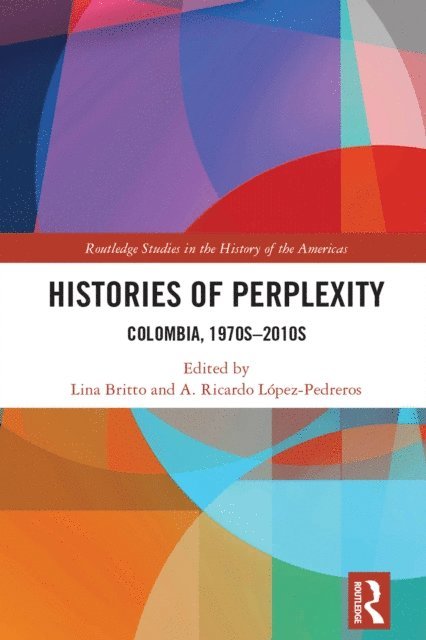 Lina Britto, A. Ricardo Lopez-Pedreros - Histories of Perplexity, E-bok
