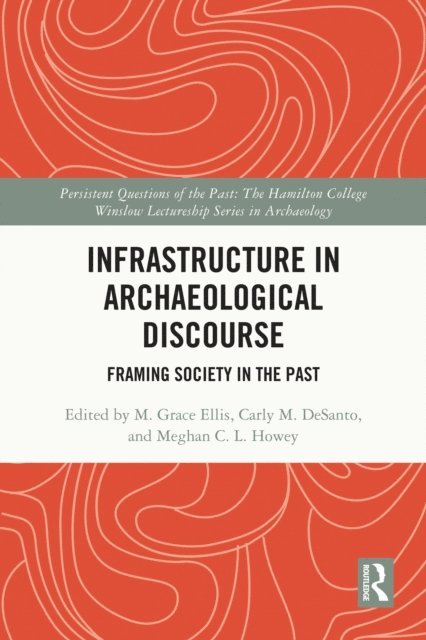 Meghan C. L. Howey, Carly M. DeSanto, M. Grace Ellis - Infrastructure in Archaeological Discourse, E-bok