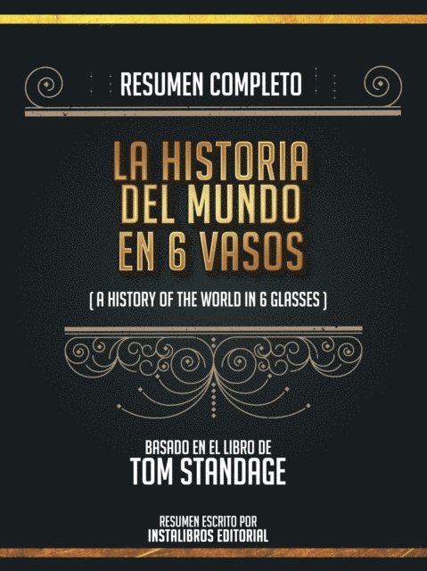 Instalibros Editorial - Resumen Completo: La Historia Del Mundo En Seis Tragos (A History Of The World In 6 Glasses) - Basado En El Libro De Tom Standage, E-bok