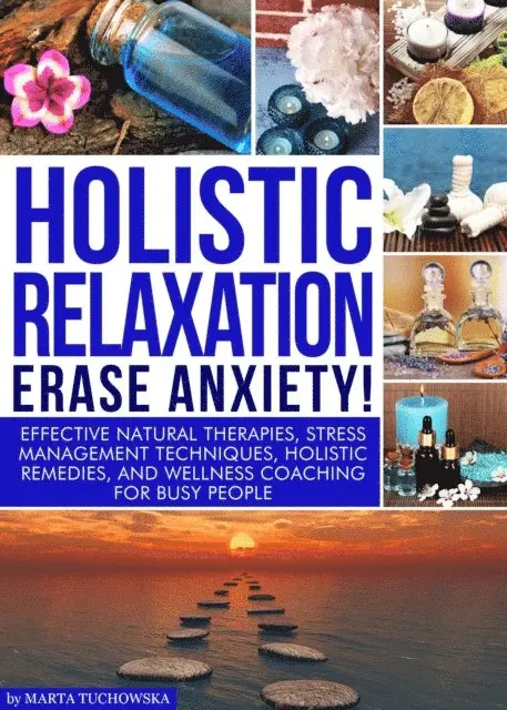 Marta Tuchowska - Holistic Relaxation: Effective Natural Therapies, Stress Management Techniques, Holistic Remedies, and Wellness Coaching for Busy People, E-bok. Tillgänglighet: Lägg i varukorg