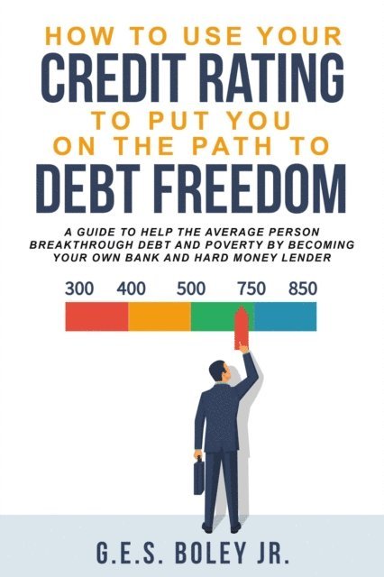 Jr G.E.S. Boley - How To Use Your Credit Rating To Put You On The Path To Debt Freedom, E-bok