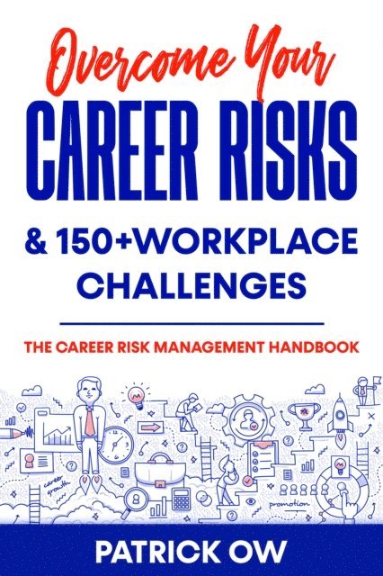 Patrick Ow - Overcome Your Career Risks and 150+ Workplace Challenges: The Career Risk Management Handbook, E-bok