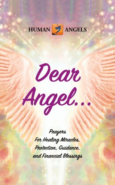 Human Angels - Dear Angel...Prayers for Healing Miracles, Protection, Guidance, and Financial Blessings, E-bok