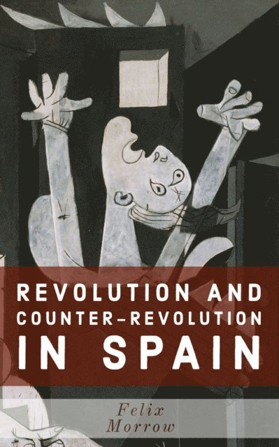 Felix Morrow - Revolution and Counter-Revolution in Spain, E-bok