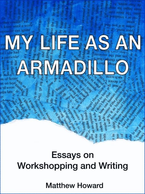 Matthew Howard - My Life as an Armadillo: Essays on Workshopping and Writing, E-bok