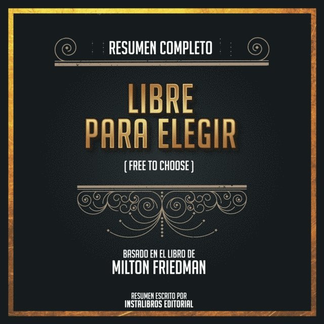 Instalibros Editorial - Resumen Completo: Libertad Para Elegir (Free To Choose) - Basado En El Libro De Milton Friedman, E-bok