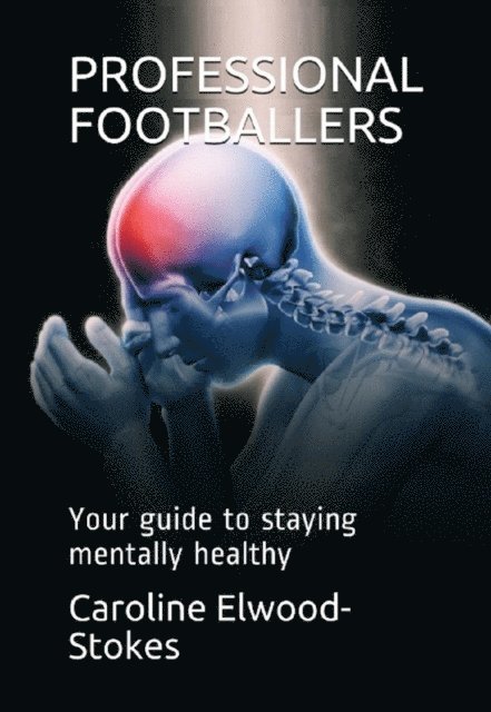 Caroline Elwood-Stokes - Professional Footballers: Your Guide to Staying Mentally Healthy, E-bok. Tillgänglighet: Lägg i varukorg