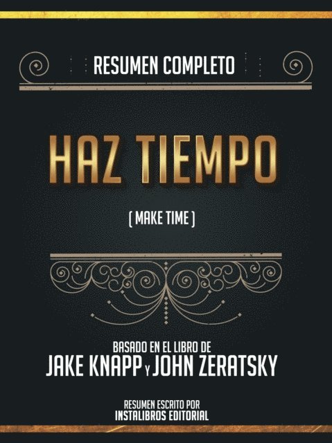 Instalibros Editorial - Resumen Completo: Haz Tiempo (Make Time) - Basado En El Libro De Jake Knapp Y John Zeratsky, E-bok