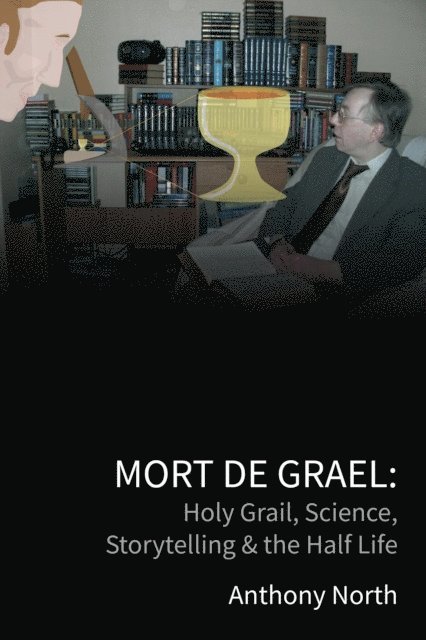Anthony North - Mort De Grael: Holy Grail, Science, Storytelling & the Half Life, E-bok