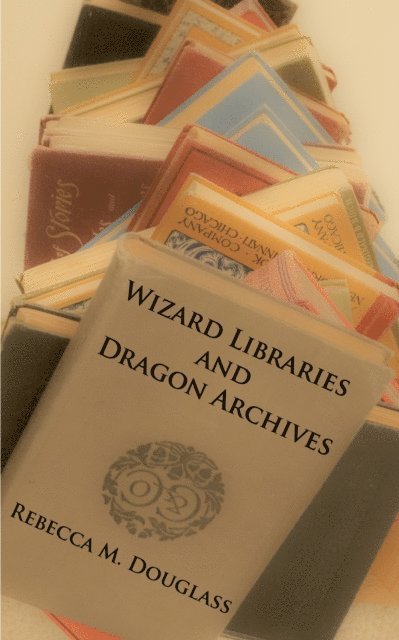 Rebecca M. Douglass - Wizard Libraries and Dragon Archives, E-bok