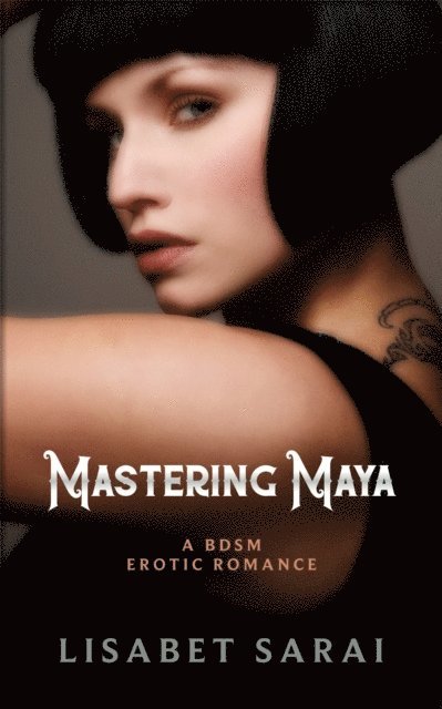 Lisabet Sarai - Mastering Maya: A BDSM Erotic Romance, E-bok