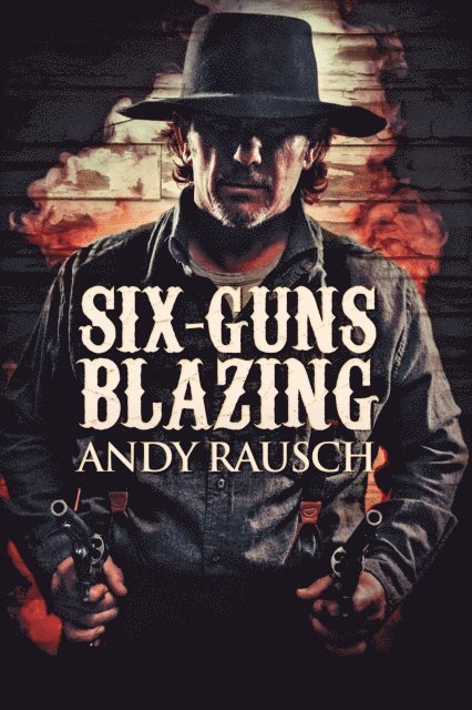 Andy Rausch - Six-Guns Blazing, E-bok