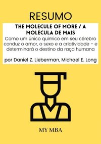 Resumo: The Molecule of More / A Molecula De Mais : Como Um unico Quimico Em Seu Cerebro Conduz O Amor, O Sexo E a Criatividade - E Determinara O Destino Da Raca Humana Por Daniel Z. Lieberman, Mich
