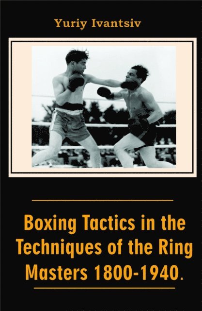 Yuriy Ivantsiv - Boxing Tactics in the Techniques of the Ring Masters 1800-1940., E-bok