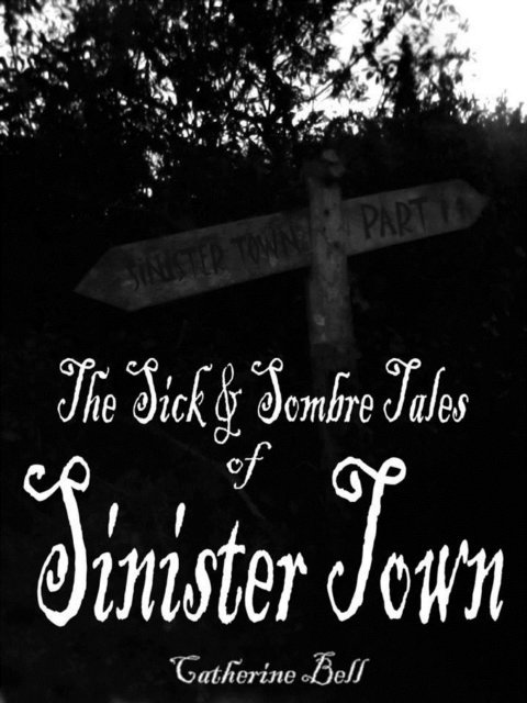 Catherine Bell - Sick & Sombre Tales of Sinister Town, E-bok