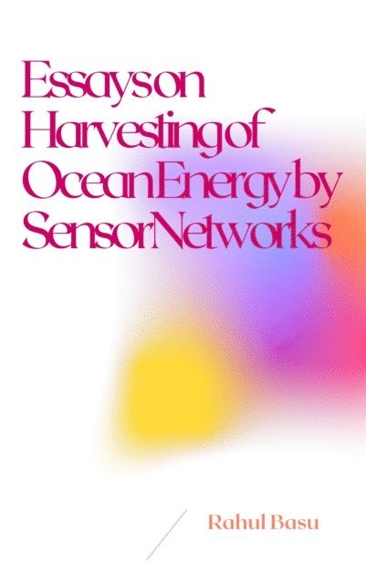 Rahul Basu - Essays on Harvesting of Ocean Energy by Sensor Networks, E-bok
