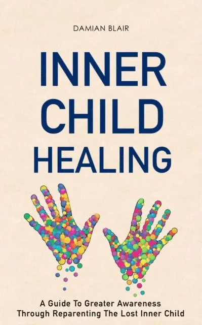 Damian Blair - Inner Child Healing: A Guide to Greater Awareness through Reparenting the Lost Inner Child, E-bok. Tillgänglighet: Lägg i varukorg