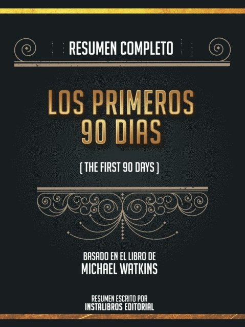 Instalibros Editorial - Resumen Completo: Los Primeros 90 Dias (The First 90 Days) - Basado En El Libro De Michael Watkins, E-bok