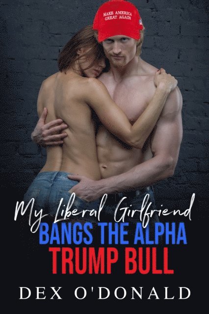 Dex O'Donald - My Liberal Girlfriend Bangs the Alpha Trump Bull (Bully Betrayal Ep. 13), E-bok. Tillgänglighet: Lägg i varukorg
