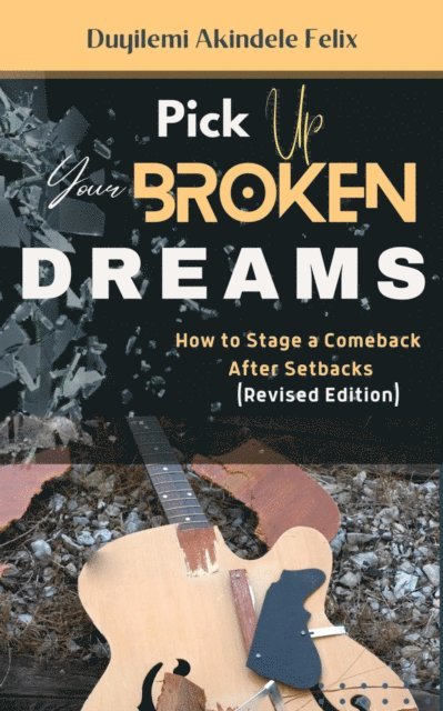 Pick up Your Broken Dreams: How to Stage a Comeback after Setbacks