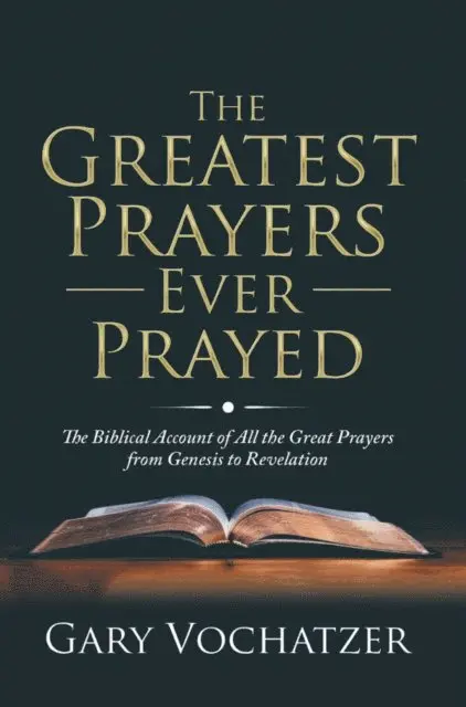 Gary Vochatzer - Greatest Prayers Ever Prayed: The Biblical Account of All the Great Prayers from Genesis to Revelation, E-bok. Tillgänglighet: Lägg i varukorg