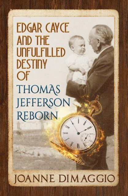 Joanne DiMaggio - Edgar Cayce and the Unfulfilled Destiny of Thomas Jefferson Reborn, E-bok