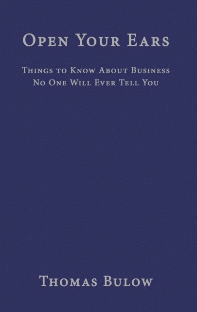 Thomas Bulow - Open Your Ears: Things to Know About Business No One Will Ever Tell You, E-bok
