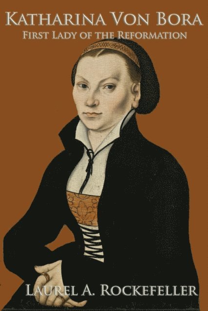 Laurel A. Rockefeller - Katharina Von Bora: First Lady of the Reformation, E-bok. Tillgänglighet: Lägg i varukorg