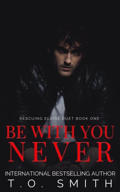T.O. Smith - Be With You Never [Rescuing Eloise Duet Book 1], E-bok