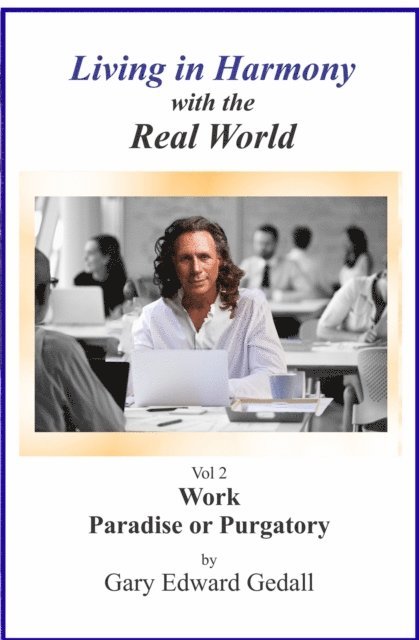 Gary Edward Gedall - Living in Harmony With the Real World Volume 2 Work Paradise Or Purgatory, E-bok. Tillgänglighet: Lägg i varukorg