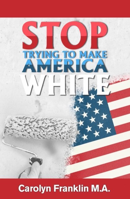 Carolyn Franklin M.A. - Stop Trying To Make America White!, E-bok. Tillgänglighet: Lägg i varukorg