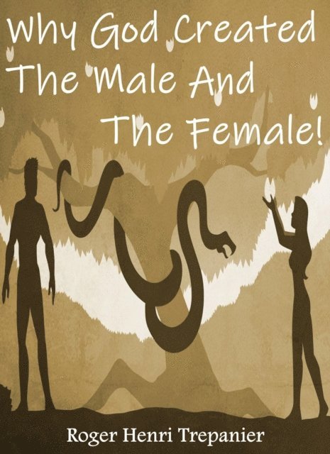Roger Henri Trepanier - Why God Created The Male And The Female!, E-bok