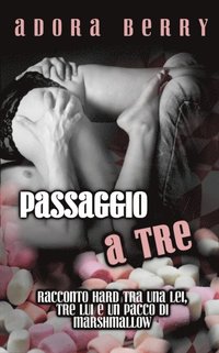 Passaggio a tre: Racconto hard tra una lei, tre lui e un pacco di marshmallow