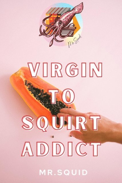 Mr.Squid - Virgin to Squirt Addict, E-bok