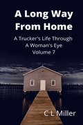 Long Way From Home: A Trucker's Life Through A Woman's Eye Volume 7